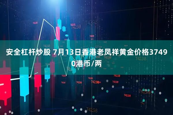 安全杠杆炒股 7月13日香港老凤祥黄金价格37490港币/两